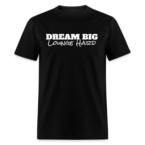 Dream Big Lounge Hard Unisex Classic T-Shirt - Image 2