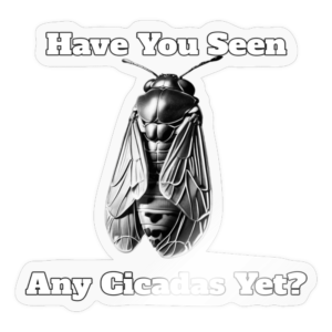 Have You Seen Any Cicadas Yet Sticker